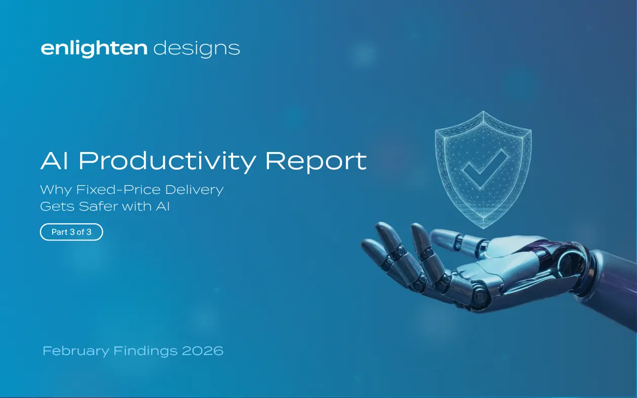 Enlighten Designs AI Productivity Report cover for Part 3, Why Fixed-Price Delivery Gets Safer with AI, February Findings 2026, showing a robotic hand holding a digital shield with a tick.